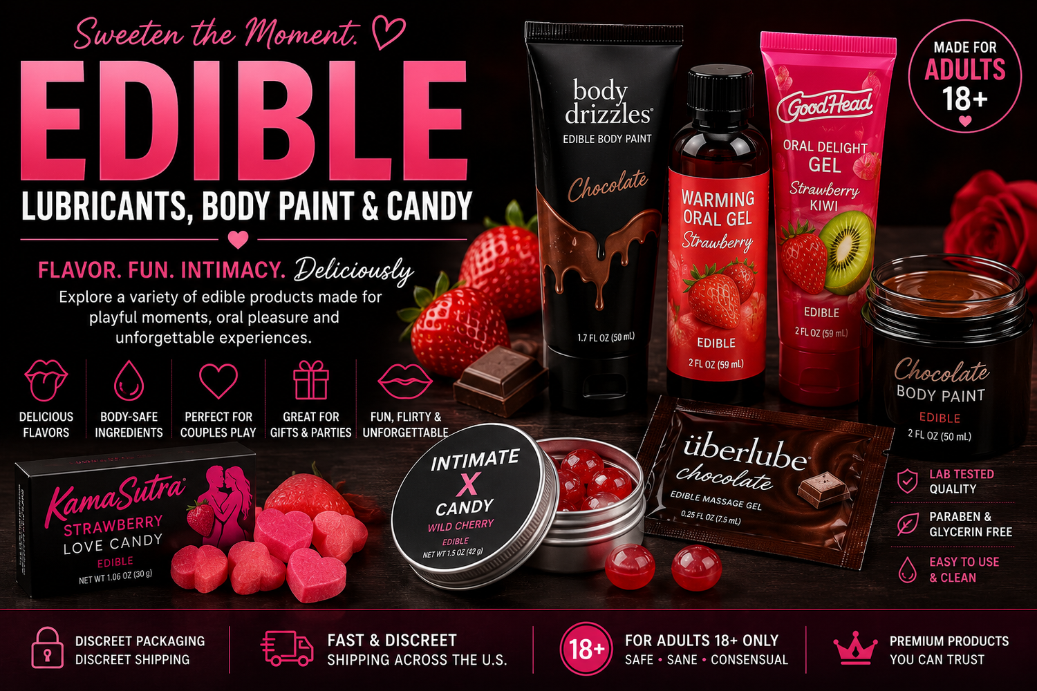 Edible lubricants, flavored intimacy gels, chocolate body paint and novelty candy for adults.